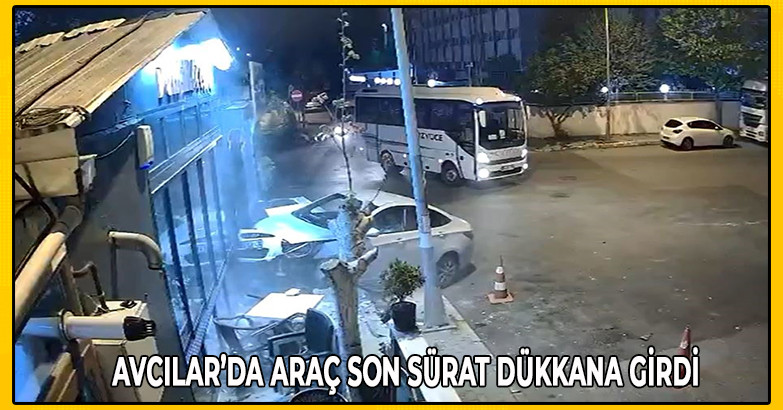 Avcılar'da Araç Son Sürat Dükkana Gİrdi