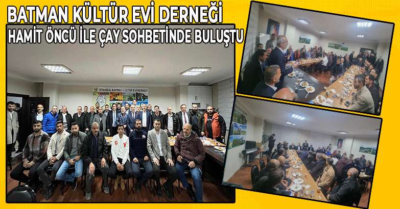 BATMAN KÜLTÜR EVİ HAMİT ÖNCÜ İLE ÇAY SOHBETİNDE BULUŞTU 