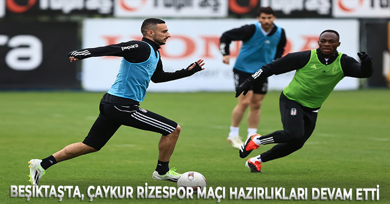 Beşiktaş'ta, Çaykur Rizespor maçı hazırlıkları devam etti