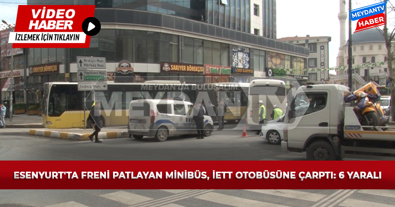 Esenyurt'ta freni patlayan minibüs, İETT otobüsüne çarptı: 6 yaralı