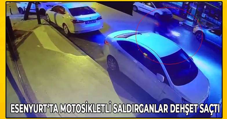 Esenyurt‘ta motosikletli saldırganlar dehşet saçtı