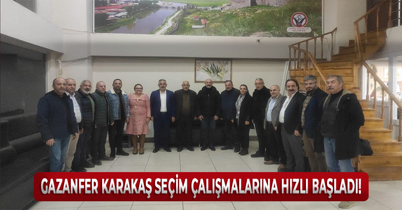 GAZANFER KARAKAŞ SEÇİM ÇALIŞMALARINA HIZLI BAŞLADI!