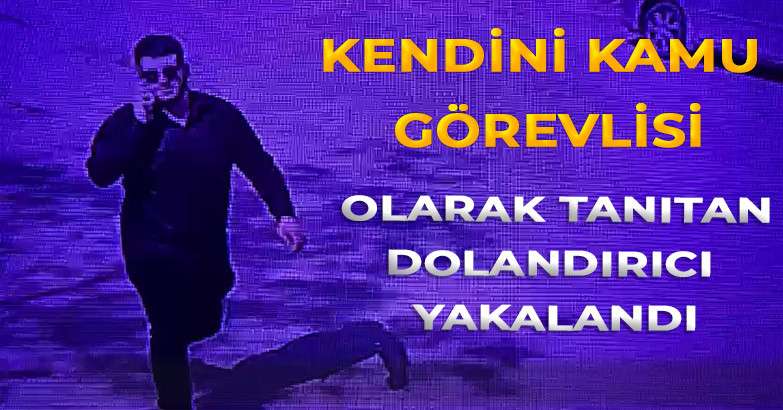 Kendini Kamu Görevlisi Olarak Tanıtan Dolandırıcı Yakalandı!