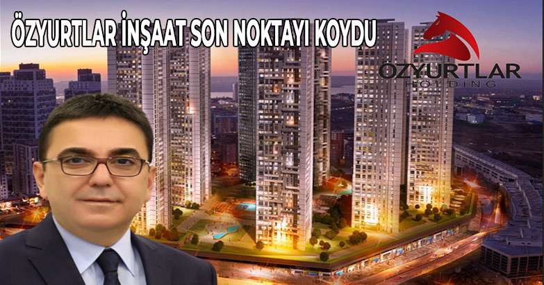 Özyurtlar İnşaat son noktayı koydu