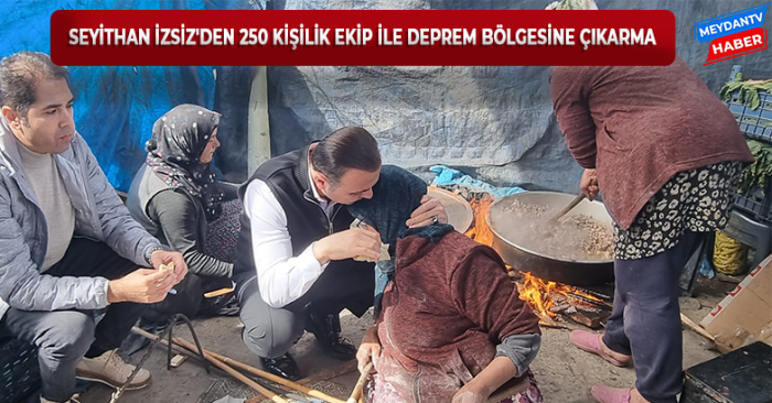 Seyithan İzsiz'den 250 kişilik ekip ile deprem bölgesine çıkarma