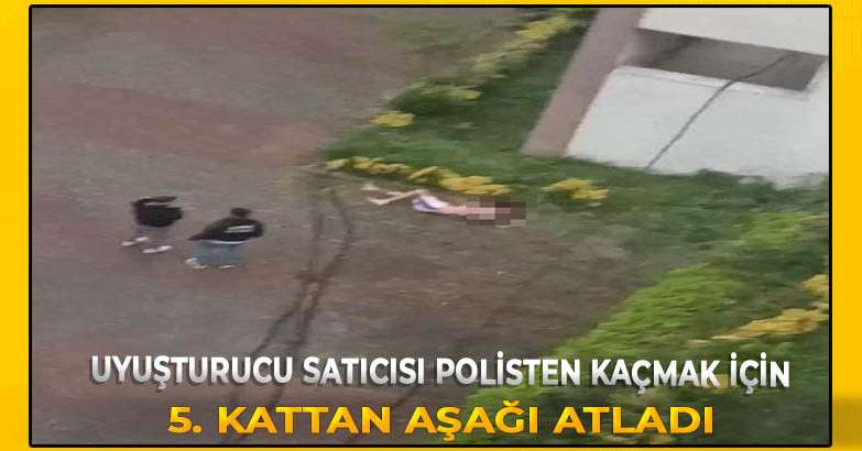 Uyuşturucu Satıcısı Polisten Kaçmakk İçin 5. Kattan Aşağı Atladı