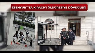 Esenyurt'ta Kiracıyı Öldüresiye Dövdüler