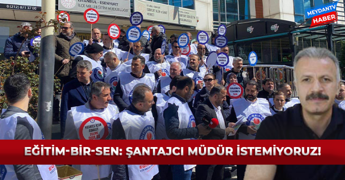 EĞİTİM-BİR-SEN: ŞANTAJCI MÜDÜR İSTEMİYORUZ!